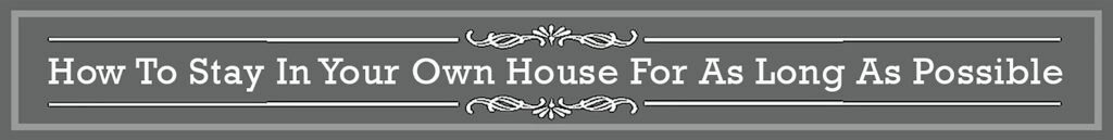 header title banner with the wording "how to stay in your own house for as long as possible"